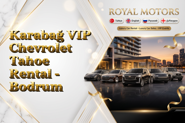 Karabağ VIP Chevrolet Tahoe Rental - Bodrum