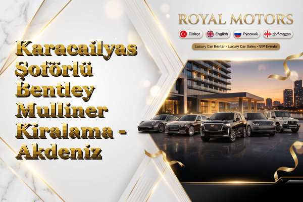 Karacailyas Şoförlü Bentley Mulliner Kiralama - Akdeniz