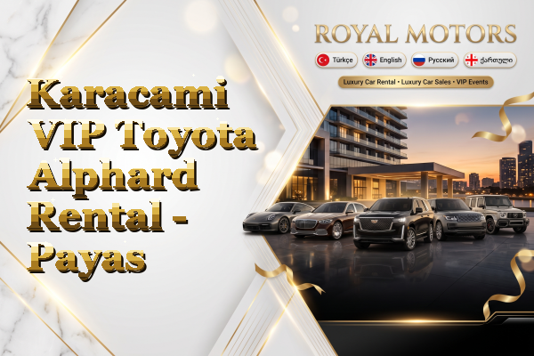 Karacami VIP Toyota Alphard Rental - Payas
