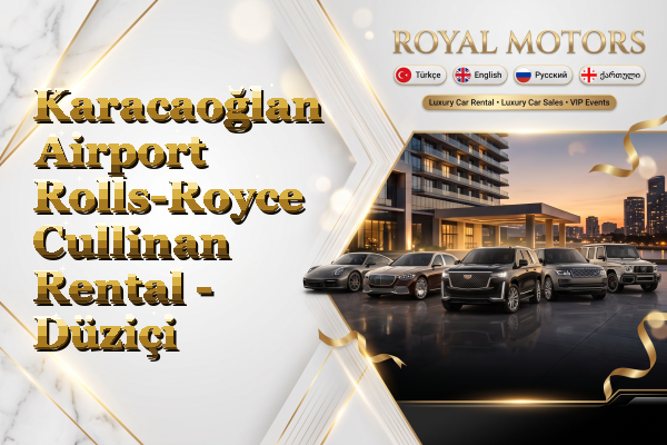 Karacaoğlan Airport Rolls-Royce Cullinan Rental - Düziçi