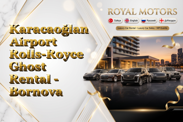 Karacaoğlan Airport Rolls-Royce Ghost Rental - Bornova