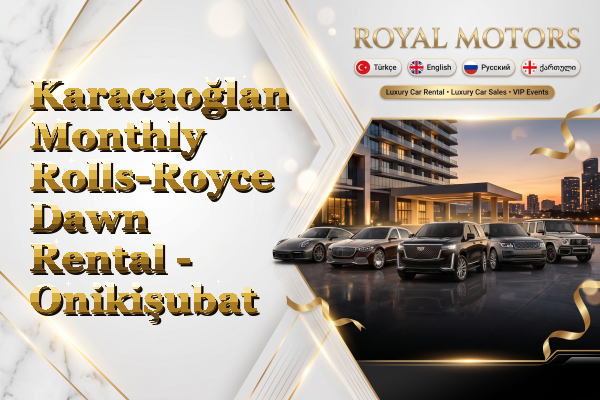 Karacaoğlan Monthly Rolls-Royce Dawn Rental - Onikişubat