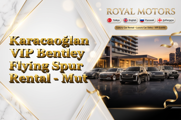 Karacaoğlan VIP Bentley Flying Spur Rental - Mut