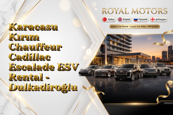 Karacasu Kırım Chauffeur Cadillac Escalade ESV Rental - Dulkadiroğlu