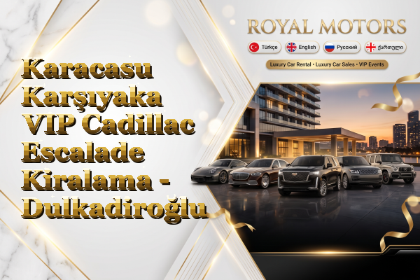 Karacasu Karşıyaka VIP Cadillac Escalade Kiralama - Dulkadiroğlu