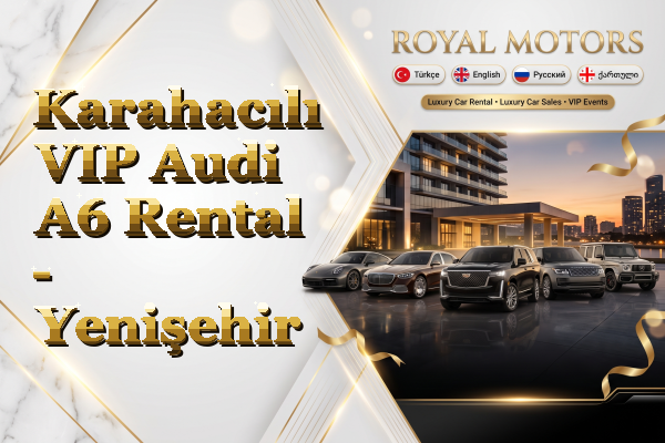 Karahacılı VIP Audi A6 Rental - Yenişehir