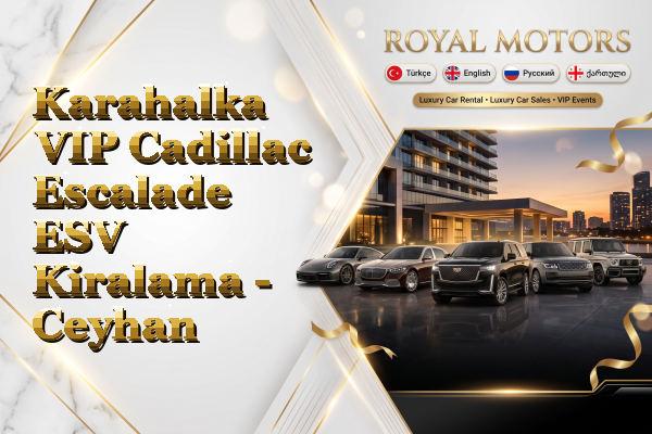 Karahalka VIP Cadillac Escalade ESV Kiralama - Ceyhan