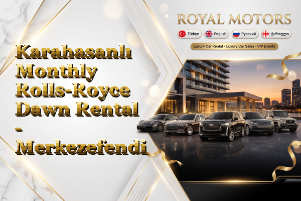 Karahasanlı Monthly Rolls-Royce Dawn Rental - Merkezefendi