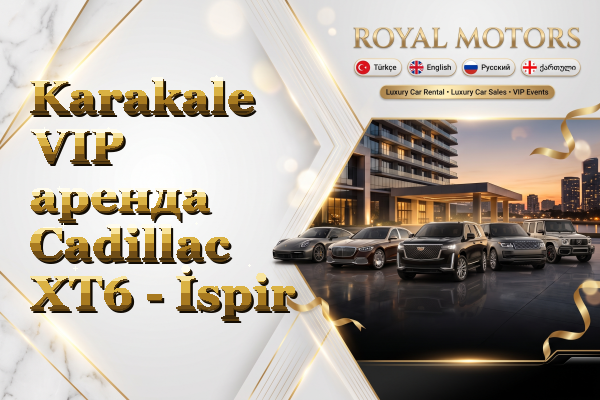 Karakale VIP аренда Cadillac XT6 - İspir