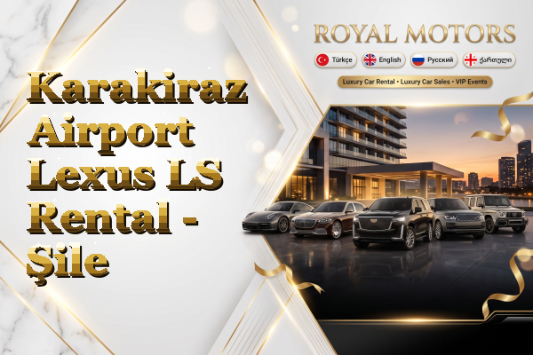 Karakiraz Airport Lexus LS Rental - Şile