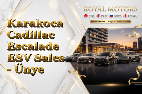 Karakoca Cadillac Escalade ESV Sales - Ünye