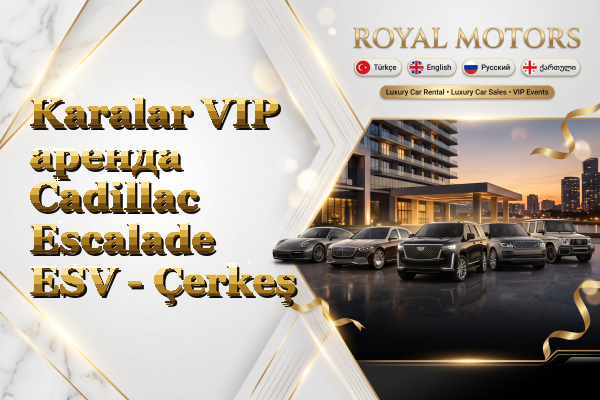Karalar VIP аренда Cadillac Escalade ESV - Çerkeş