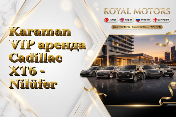 Karaman VIP аренда Cadillac XT6 - Nilüfer