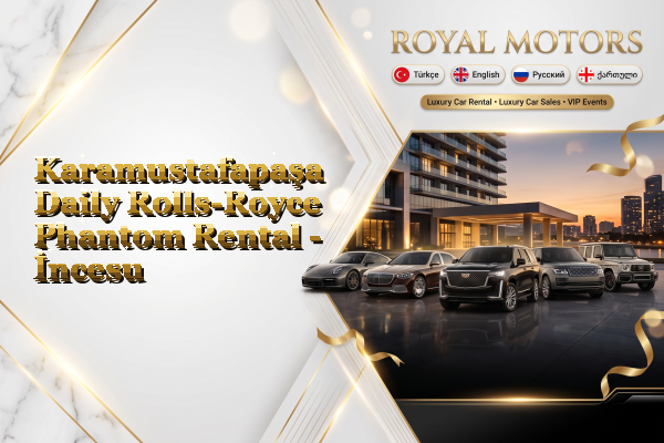 Karamustafapaşa Daily Rolls-Royce Phantom Rental - İncesu