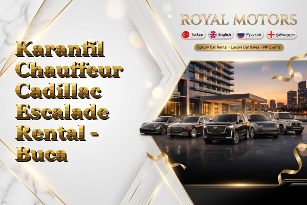 Karanfil Chauffeur Cadillac Escalade Rental - Buca