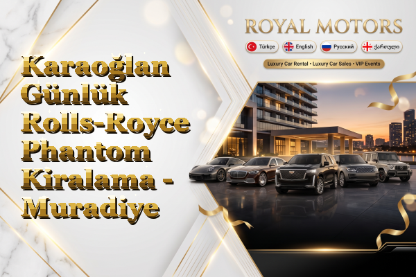 Karaoğlan Günlük Rolls-Royce Phantom Kiralama - Muradiye