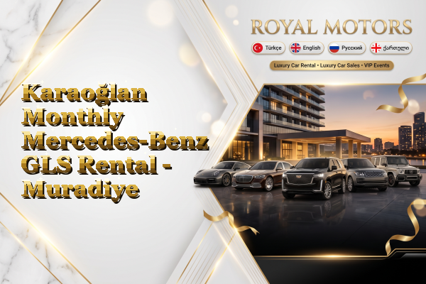 Karaoğlan Monthly Mercedes-Benz GLS Rental - Muradiye