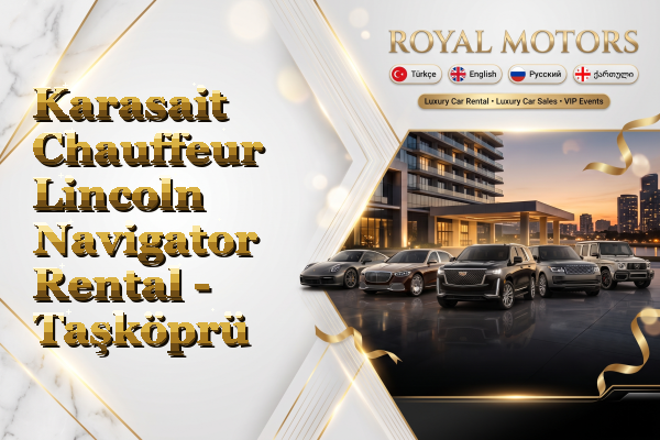 Karasait Chauffeur Lincoln Navigator Rental - Taşköprü