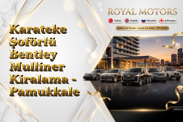 Karateke Şoförlü Bentley Mulliner Kiralama - Pamukkale