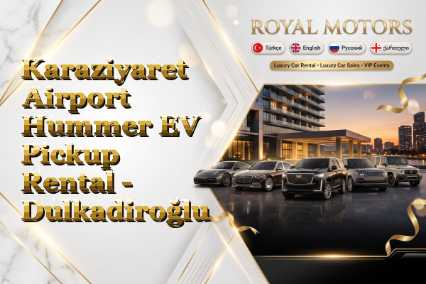 Karaziyaret Airport Hummer EV Pickup Rental - Dulkadiroğlu