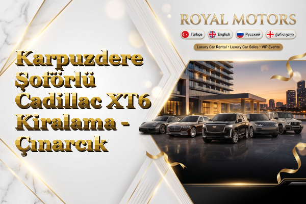 Karpuzdere Şoförlü Cadillac XT6 Kiralama - Çınarcık
