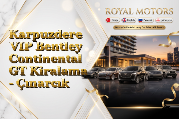 Karpuzdere VIP Bentley Continental GT Kiralama - Çınarcık