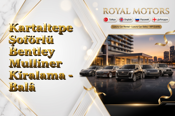 Kartaltepe Şoförlü Bentley Mulliner Kiralama - Balâ