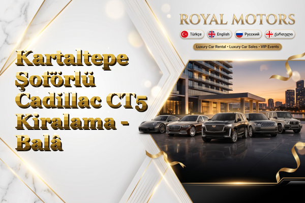 Kartaltepe Şoförlü Cadillac CT5 Kiralama - Balâ