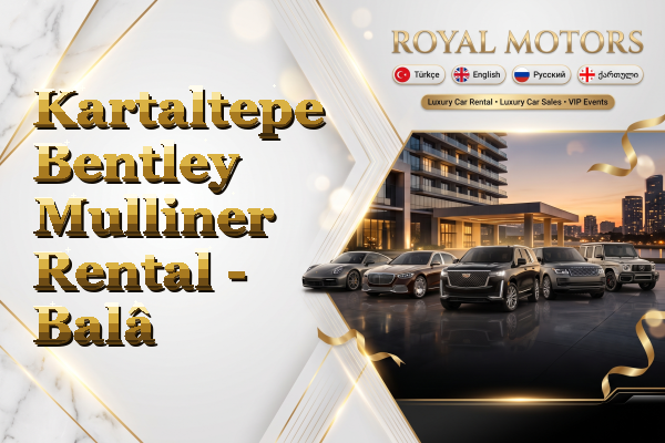 Kartaltepe Bentley Mulliner Rental - Balâ