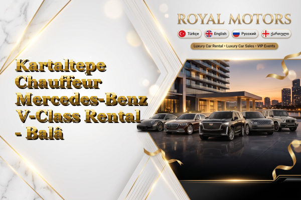 Kartaltepe Chauffeur Mercedes-Benz V-Class Rental - Balâ
