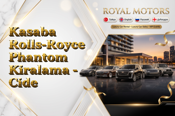 Kasaba Rolls-Royce Phantom Kiralama - Cide