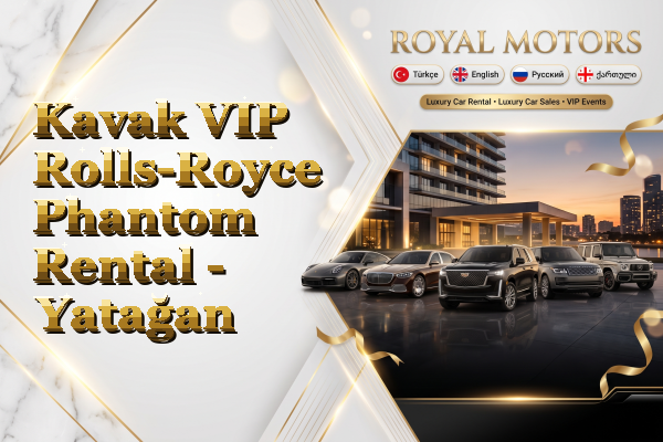 Kavak VIP Rolls-Royce Phantom Rental - Yatağan