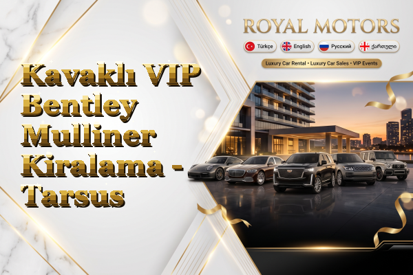 Kavaklı VIP Bentley Mulliner Kiralama - Tarsus