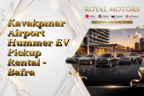 Kavakpınar Airport Hummer EV Pickup Rental - Bafra