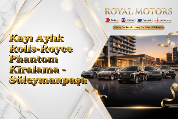 Kayı Aylık Rolls-Royce Phantom Kiralama - Süleymanpaşa