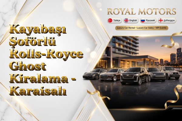Kayabaşı Şoförlü Rolls-Royce Ghost Kiralama - Karaisalı
