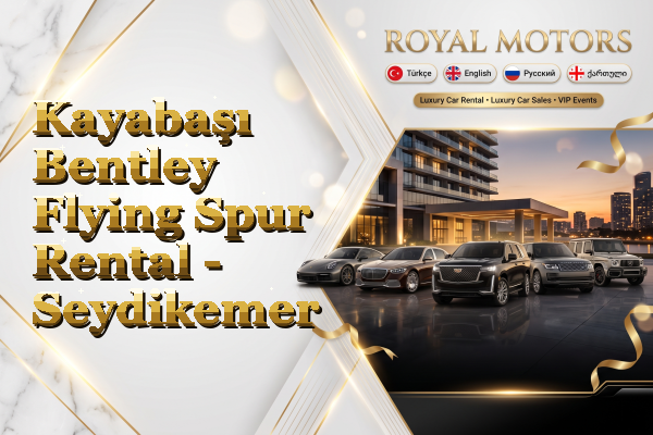 Kayabaşı Bentley Flying Spur Rental - Seydikemer