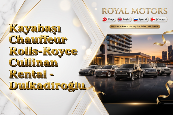 Kayabaşı Chauffeur Rolls-Royce Cullinan Rental - Dulkadiroğlu
