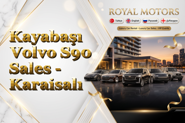 Kayabaşı Volvo S90 Sales - Karaisalı
