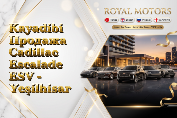 Kayadibi Продажа Cadillac Escalade ESV - Yeşilhisar