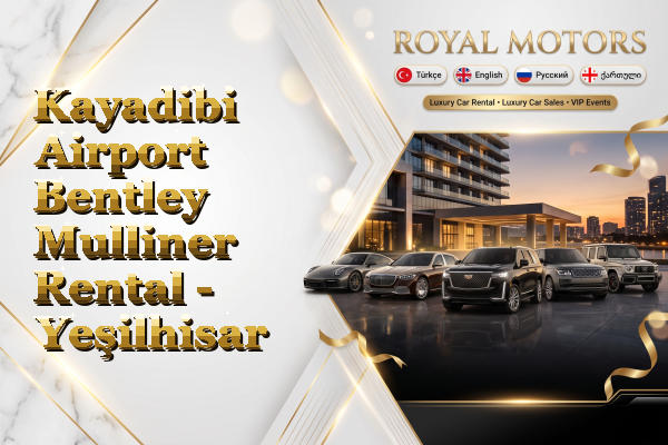 Kayadibi Airport Bentley Mulliner Rental - Yeşilhisar