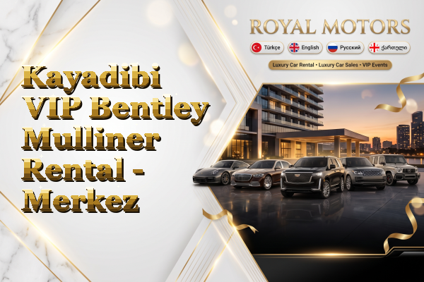 Kayadibi VIP Bentley Mulliner Rental - Merkez