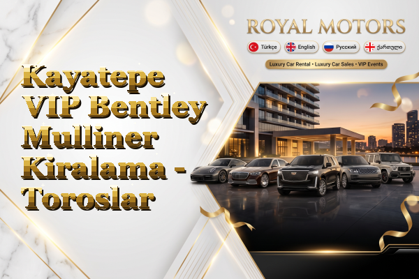 Kayatepe VIP Bentley Mulliner Kiralama - Toroslar