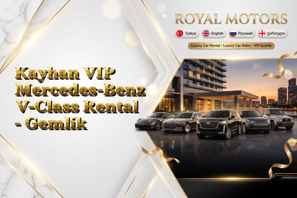 Kayhan VIP Mercedes-Benz V-Class Rental - Gemlik