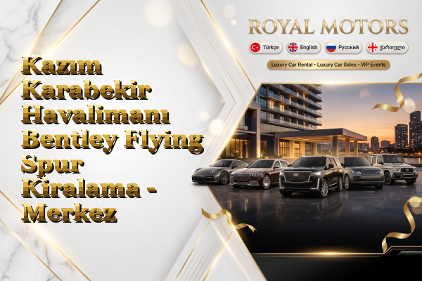 Kazım Karabekir Havalimanı Bentley Flying Spur Kiralama - Merkez