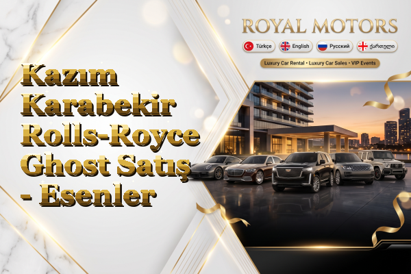 Kazım Karabekir Rolls-Royce Ghost Satış - Esenler
