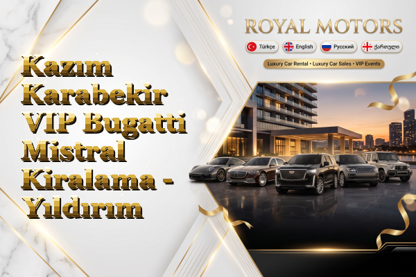Kazım Karabekir VIP Bugatti Mistral Kiralama - Yıldırım