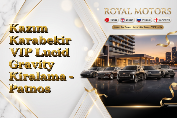 Kazım Karabekir VIP Lucid Gravity Kiralama - Patnos