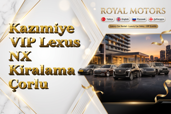 Kazımiye VIP Lexus NX Kiralama - Çorlu