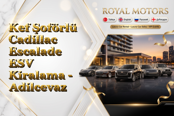 Kef Şoförlü Cadillac Escalade ESV Kiralama - Adilcevaz